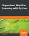 Supervised Machine Learning with Python: Develop rich Python coding practices while exploring supervised machine learning by Taylor Smith