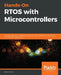 Hands-On RTOS with Microcontrollers: Building real-time embedded systems using FreeRTOS, STM32 MCUs, and SEGGER debug tools by Brian Amos