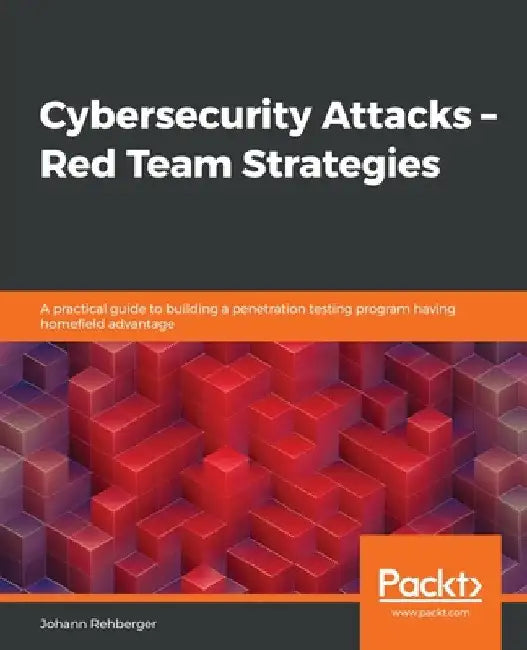 Cybersecurity Attacks - Red Team Strategies by Johann Rehberger