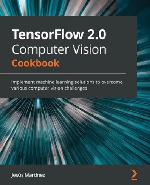 TensorFlow 2.0 Computer Vision Cookbook: Implement machine learning solutions to overcome various computer vision challenges by Jesús Martínez