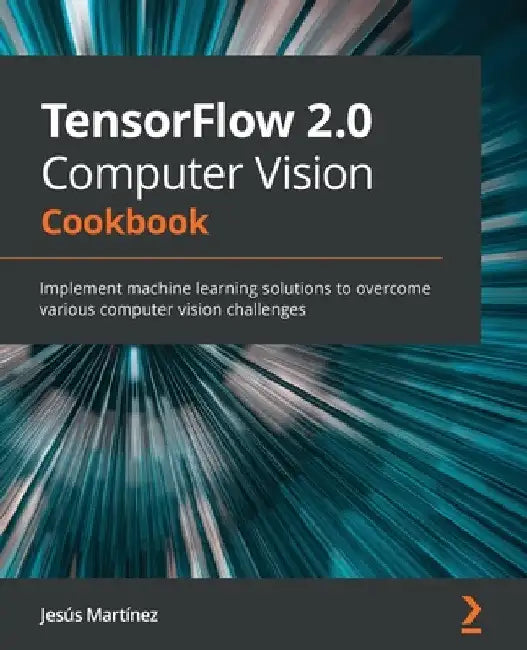 TensorFlow 2.0 Computer Vision Cookbook: Implement machine learning solutions to overcome various computer vision challenges by Jesús Martínez