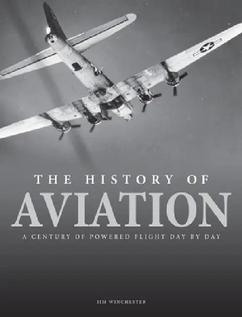 The History of Aviation: A Century of Powered Flight Day-By-Day by Jim Winchester