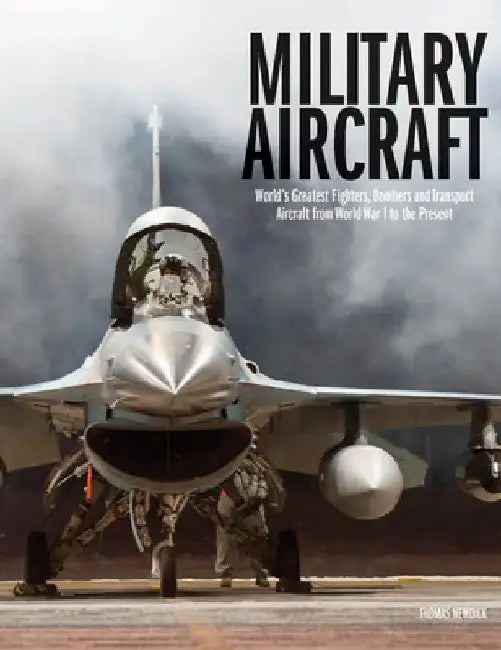 Military Aircraft: World's Greatest Fighters, Bombers and Transport Aircraft from World War I to the Present by Thomas Newdick