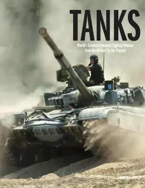 Tanks: World's Greatest Armoured Fighting Vehicles from World War I to the Present by Michael E. Haskew