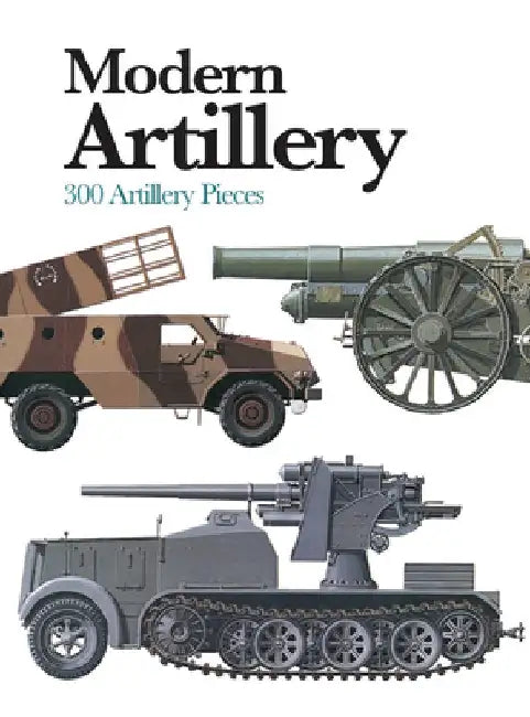 Modern Artillery: 300 Artillery Pieces by Ian Hogg