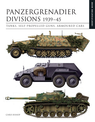 Panzergrenadier Divisions 1939-45: Tanks, Self-Propelled Guns, Armoured Cars by Chris Bishop