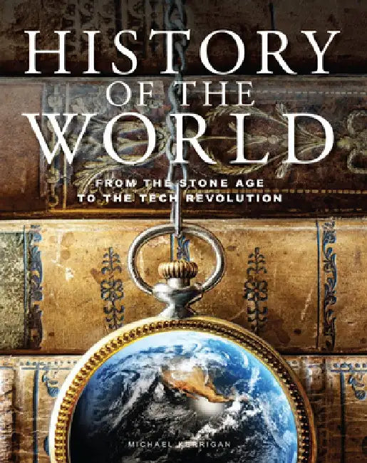 History of the World: From the Stone Age to the Tech Revolution by Michael Kerrigan