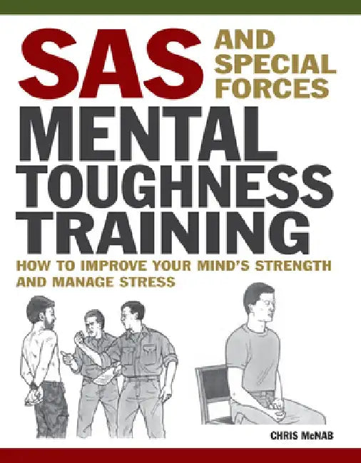 SAS and Special Forces Mental Toughness Training: How to Improve Your Mind's Strength and Manage Stress by Chris McNab