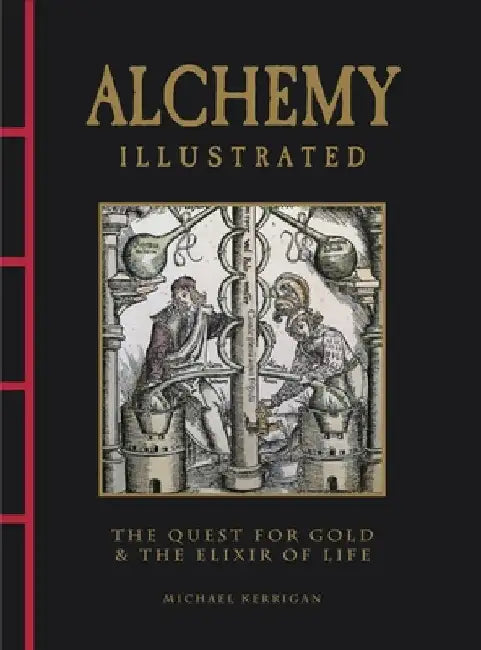 Alchemy Illustrated: The Quest for Gold & the Elixir of Life by Michael Kerrigan