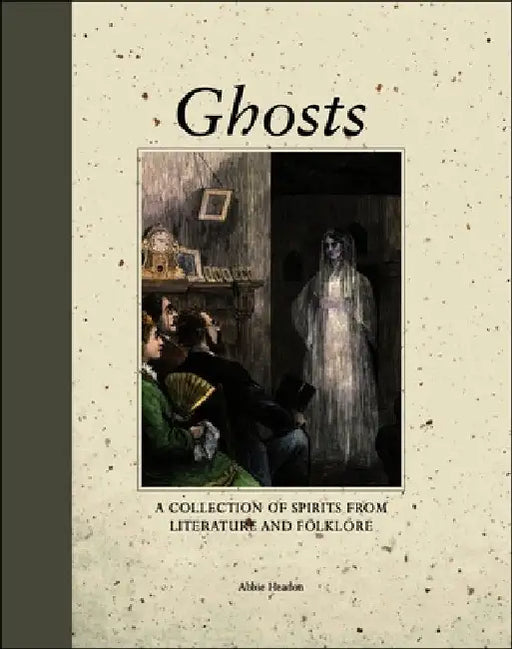 Ghosts: A Collection of Spirits from Literature and Folklore by Abbie Headon
