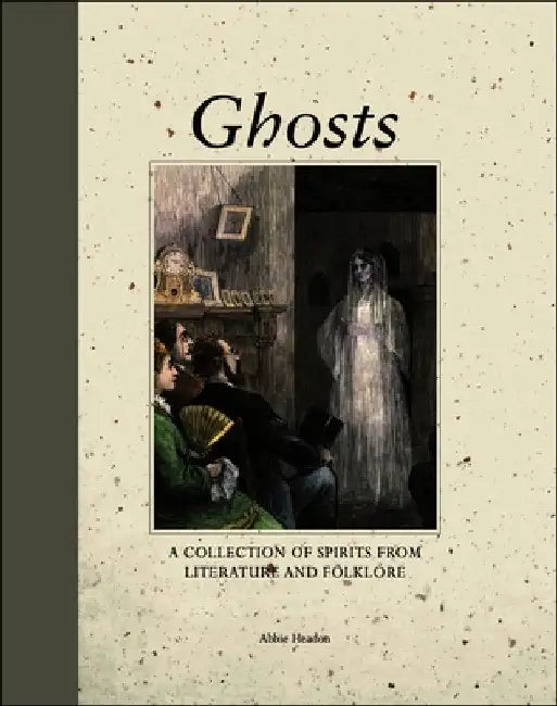 Ghosts: A Collection of Spirits from Literature and Folklore by Abbie Headon