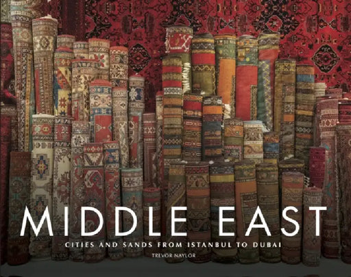 Middle East: Cities and Sands from Istanbul to Dubai by Trevor Naylor