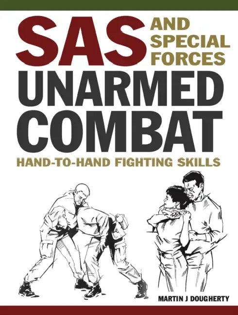 SAS and Special Forces Unarmed Combat: Hand-To-Hand Fighting Skills by Martin J. Dougherty