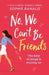 No, We Can't Be Friends: A totally perfect romantic comedy by Sophie Ranald