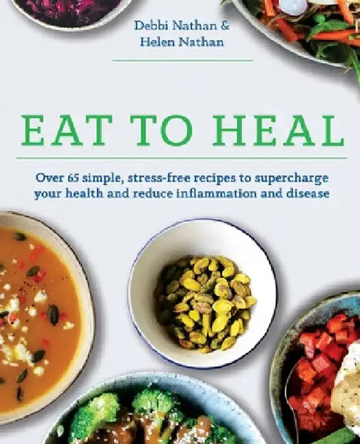 Eat to Heal: Over 65 simple, stress-free recipes to supercharge your health and reduce inflammation and disease by Debbi Nathan