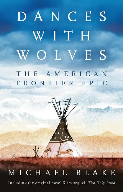 Dances with Wolves: The American Frontier Epic including The Holy Road by Michael Blake
