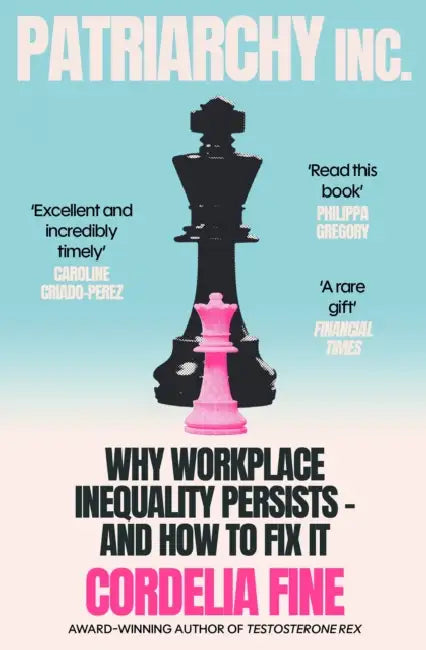 Patriarchy Inc.: Why Workplace Inequality Persists – and How to Fix It by Cordelia Fine