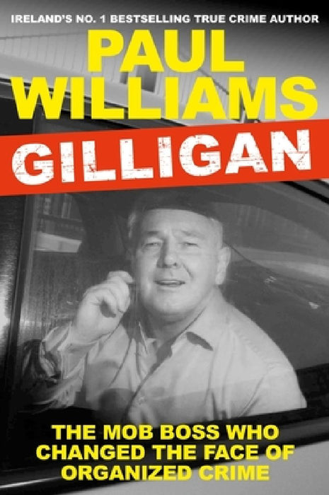 Gilligan: The Mob Boss Who Changed the Face of Organized Crime by Paul Williams