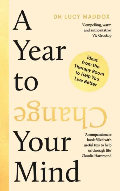 A Year to Change Your Mind: Ideas from the Therapy Room to Help You Live Better by Lucy Maddox