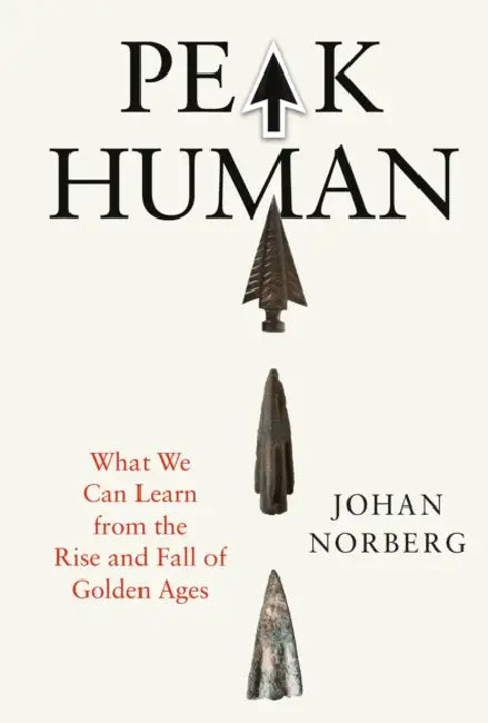 Peak Human: What We Can Learn from History's Greatest Civilizations by Johan Norberg