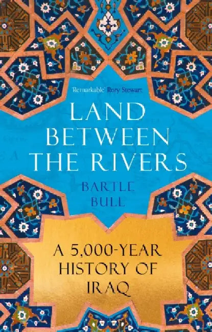 Land Between the Rivers: A 5000-Year History of Iraq by Bartle Bull