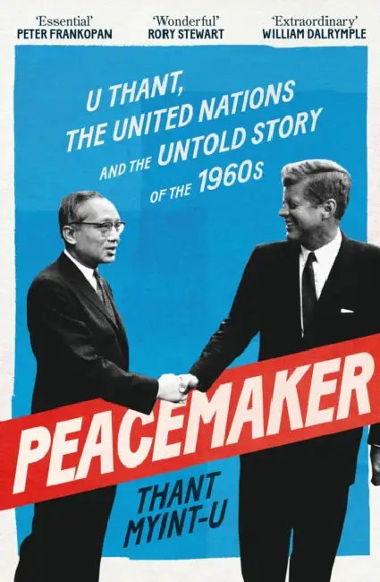 Peacemaker: U Thant, the United Nations and the Untold Story of the 1960s by Thant Myint-U