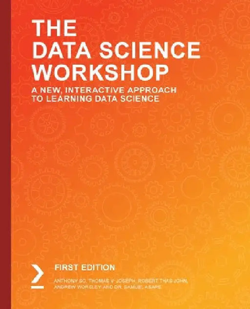 The Data Science Workshop: A New, Interactive Approach to Learning Data Science by Anthony So