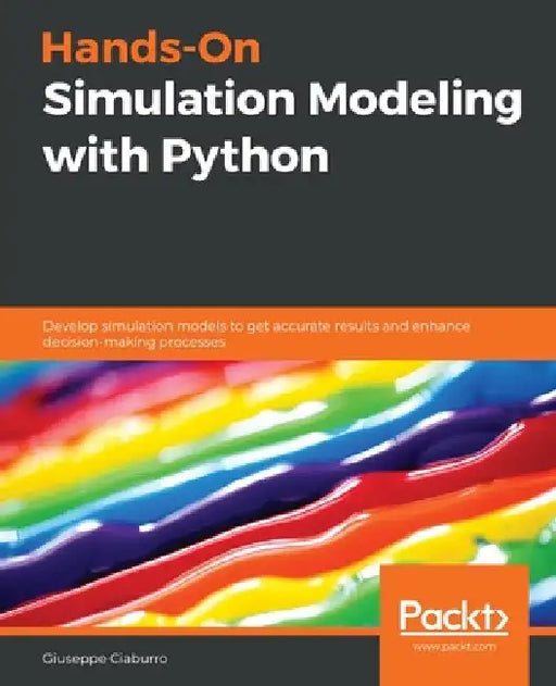Hands-On Simulation Modeling with Python: Develop simulation models to get accurate results and enhance decision-making processes by Giuseppe Ciaburro
