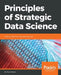 Principles of Strategic Data Science by Peter Prevos