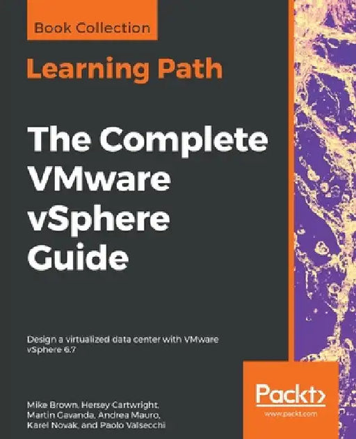 The Complete VMware vSphere Guide: Design a virtualized data center with VMware vSphere 6.7 by Mike Brown