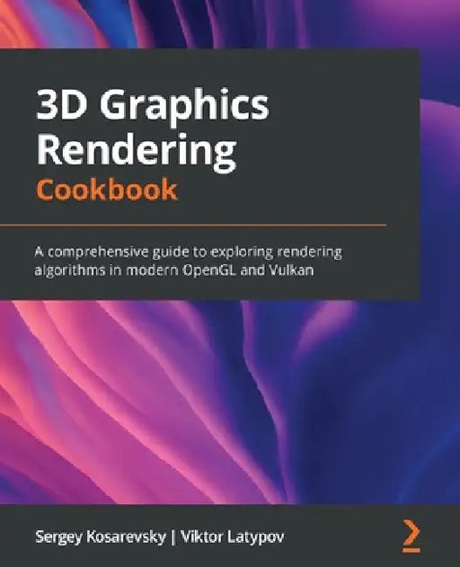 3D Graphics Rendering Cookbook: A comprehensive guide to exploring rendering algorithms in modern OpenGL and Vulkan by Sergey Kosarevsky