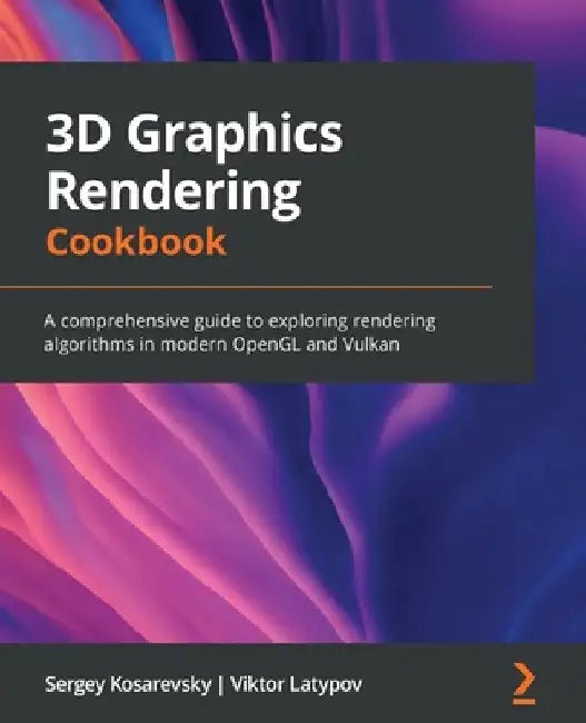 3D Graphics Rendering Cookbook: A comprehensive guide to exploring rendering algorithms in modern OpenGL and Vulkan by Sergey Kosarevsky