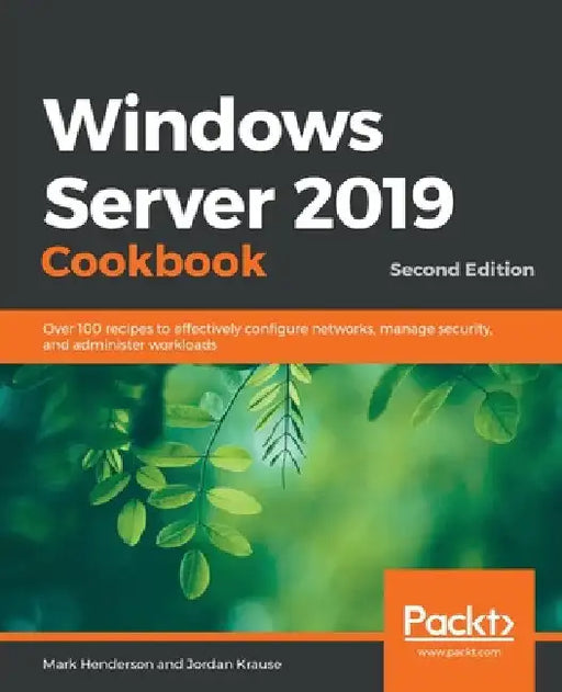 Windows Server 2019 Cookbookm - Second Edition: Over 100 recipes to effectively configure networks, manage security, and administer workloads by Mark Henderson