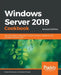 Windows Server 2019 Cookbookm - Second Edition: Over 100 recipes to effectively configure networks, manage security, and administer workloads by Mark Henderson