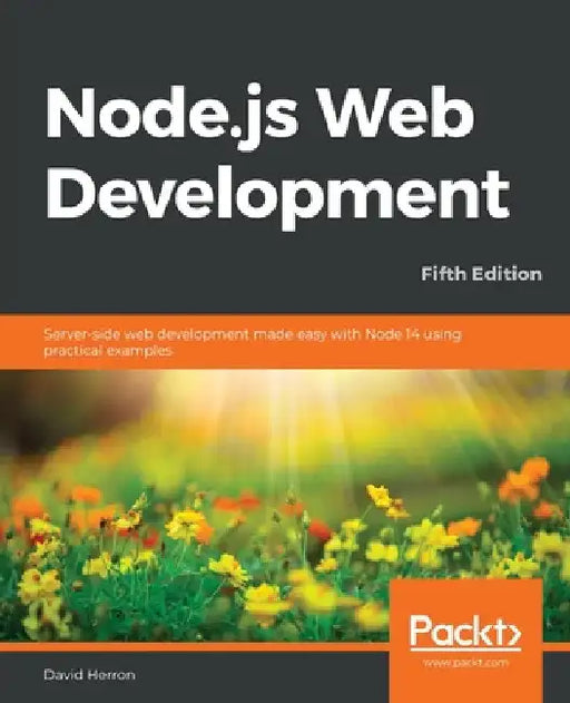 Node.js Web Development - Fifth Edition: Server-side web development made easy with Node 14 using practical examples by David Herron