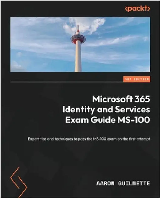 Microsoft 365 Identity and Services Exam Guide MS-100: Expert tips and techniques to pass the MS-100 exam on the first attempt by Guilmette, Aaron