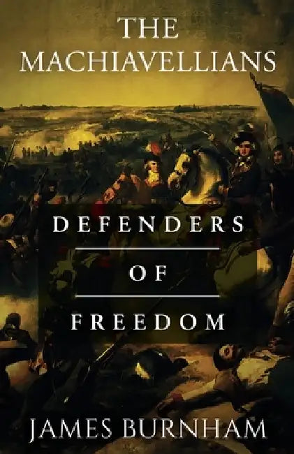 The Machiavellians: Defenders of Freedom by James Burnham