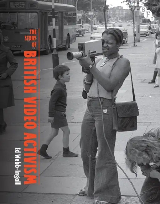The Story of British Video Activism by Ed Webb-Ingall, Mark Duguid, Patrick Russell