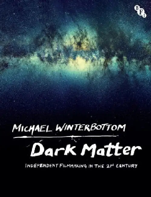 Dark Matter: Independent Filmmaking in the 21st Century by Michael Winterbottom