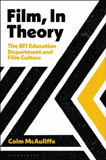 Film, In Theory: The BFI Education Department and Film Culture by Colm (Kingston University, UK) McAuliffe