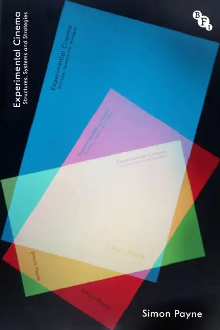 Experimental Cinema: Structures, Systems and Strategies by Simon Payne