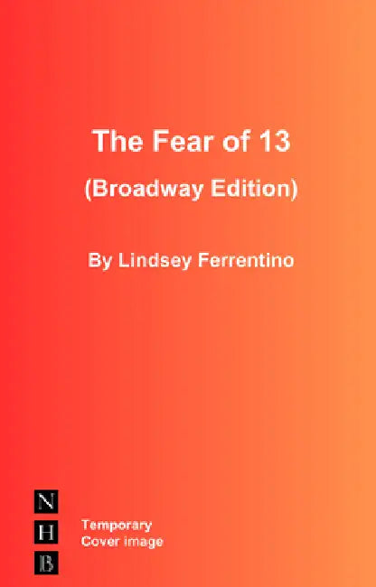 The Fear of 13 (Broadway Edition) by Lindsey Ferrentino