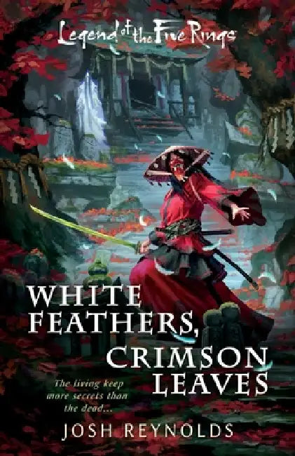 White Feathers, Crimson Leaves: A Legend of the Five Rings Novel by Josh Reynolds