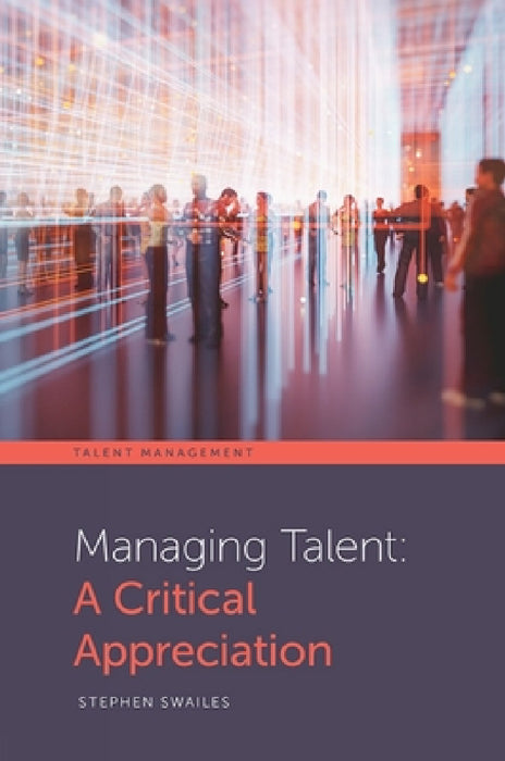 Managing Talent: A Critical Appreciation by Stephen Swailes