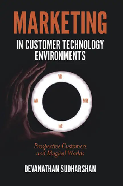 Marketing in Customer Technology Environments: Prospective Customers and Magical Worlds by Devanathan Sudharshan