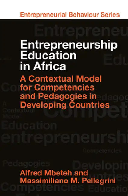 Entrepreneurship Education in Africa: A Contextual Model for Competencies and Pedagogies in Developing Countries by Alfred Mbeteh