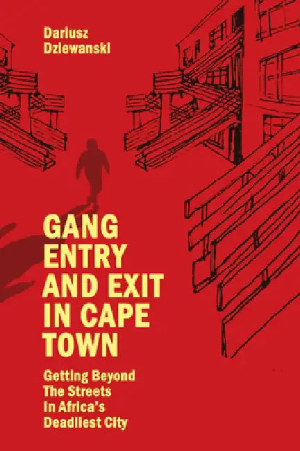Gang Entry and Exit in Cape Town: Getting Beyond the Streets in Africa's Deadliest City by Dariusz Dziewanski