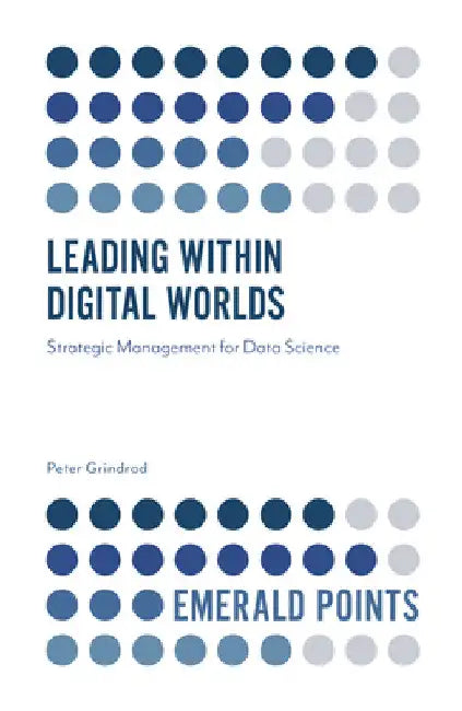 Leading Within Digital Worlds: Strategic Management for Data Science by Peter Grindrod