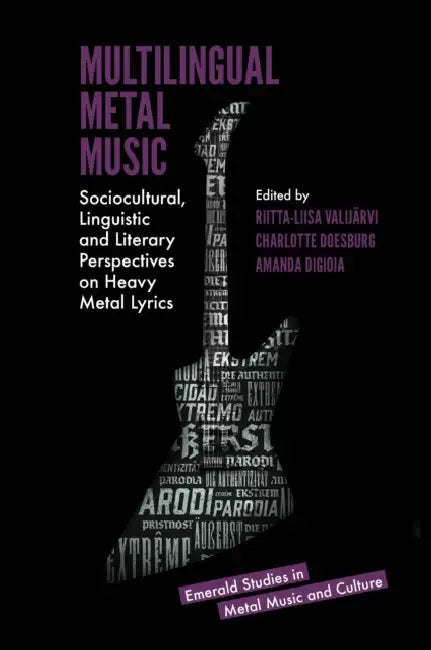 Multilingual Metal Music: Sociocultural, Linguistic and Literary Perspectives on Heavy Metal Lyrics by Riitta-Liisa Valijärvi, Charlotte Doesburg, Amanda Digioia