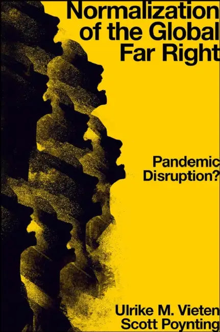 Normalization of the Global Far Right: Pandemic Disruption? by Ulrike M. Vieten, Scott Poynting